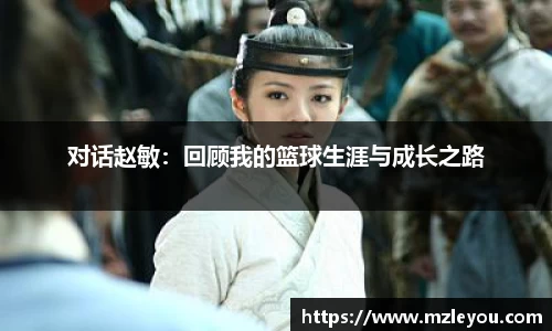 对话赵敏：回顾我的篮球生涯与成长之路