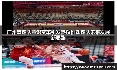 广州篮球队意识变革引发热议推动球队未来发展新思路